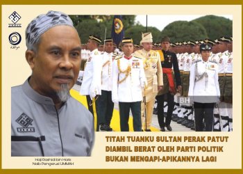 TITAH TUANKU SULTAN PERAK PATUT DIAMBIL BERAT OLEH SEMUA PARTI POLITIK BUKAN MENGAPI-APIKANNYA LAGI