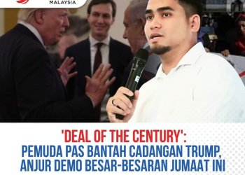 “DEAL OF THE CENTURY”: PEMUDA PAS BANTAH CADANGAN TRUMP, ANJUR DEMO BESAR-BESARAN JUMAAT INI
