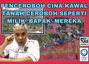PENCEROBOH CINA KAWAL TANAH CEROBOH SEPERTI MILIK ‘BAPAK’ MEREKA