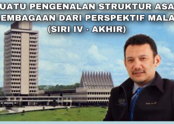 SUATU PENGENALAN STRUKTUR ASAS PERLEMBAGAAN DARI PERSPEKTIF MALAYSIA (SIRI IV – AKHIR)