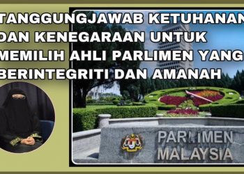 TANGGUNGJAWAB KETUHANAN DAN KENEGARAAN UNTUK MEMILIH AHLI PARLIMEN YANG BERINTEGRITI DAN AMANAH