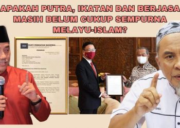 ADAKAH PUTRA, IKATAN DAN BERJASA MASIH BELUM CUKUP SEMPURNA MELAYU-ISLAM?