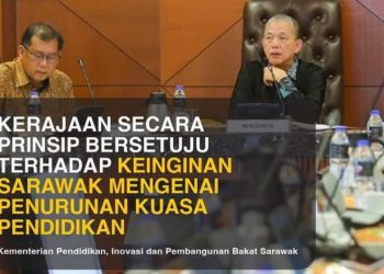 KERAJAAN SETUJU CADANGAN SARAWAK MENGENAI PENURUNAN KUASA PENDIDIKAN